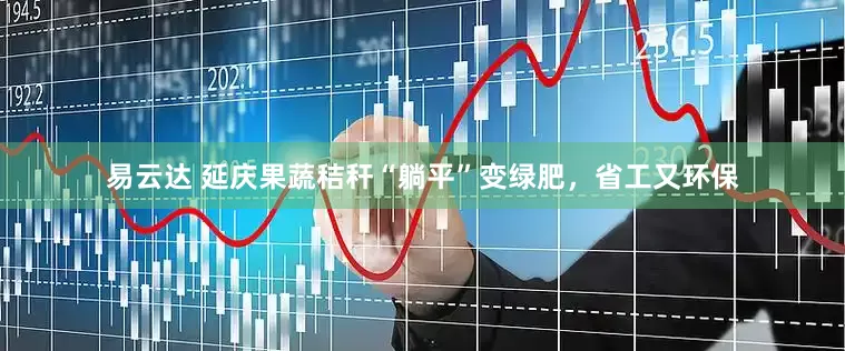 易云达 延庆果蔬秸秆“躺平”变绿肥，省工又环保